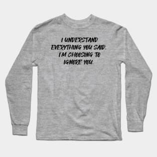 I understand everything you said... Long Sleeve T-Shirt